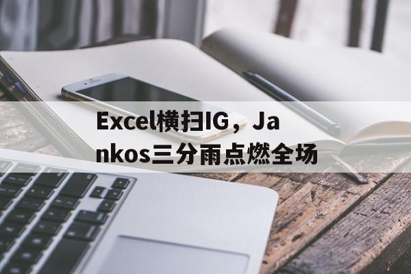 PG电子娱乐官网下载-关于Excel横扫IG，Jankos三分雨点燃全场的信息