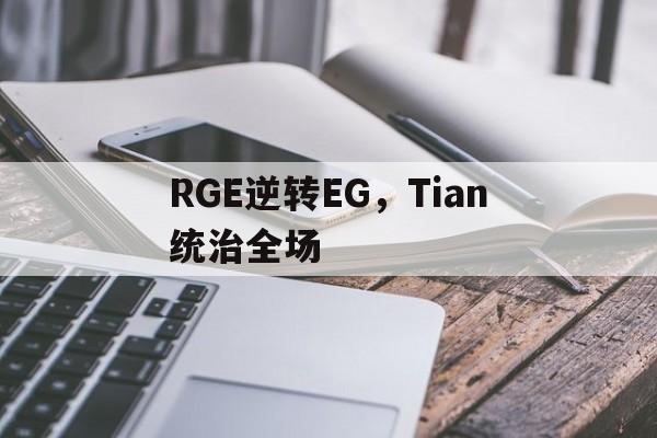 PG电子试玩官网-RGE逆转EG，Tian统治全场的简单介绍